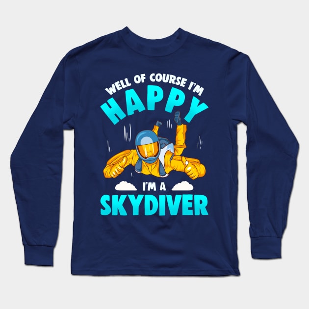 Well Of Course Im Happy Im A Skydiver Long Sleeve T-Shirt by E